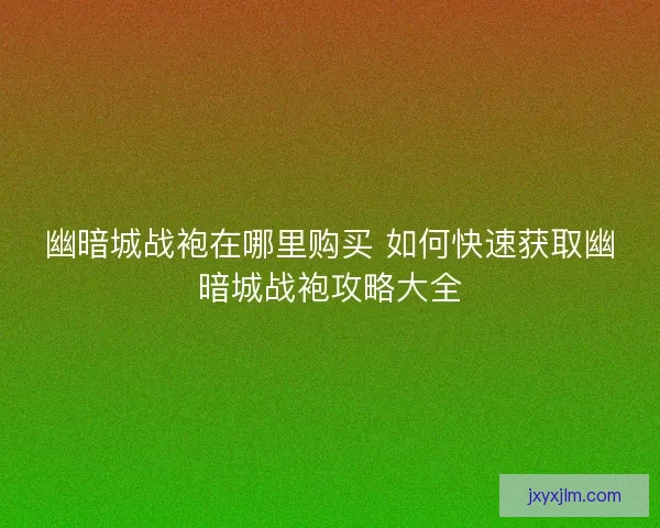 幽暗城战袍在哪里购买 如何快速获取幽暗城战袍攻略大全